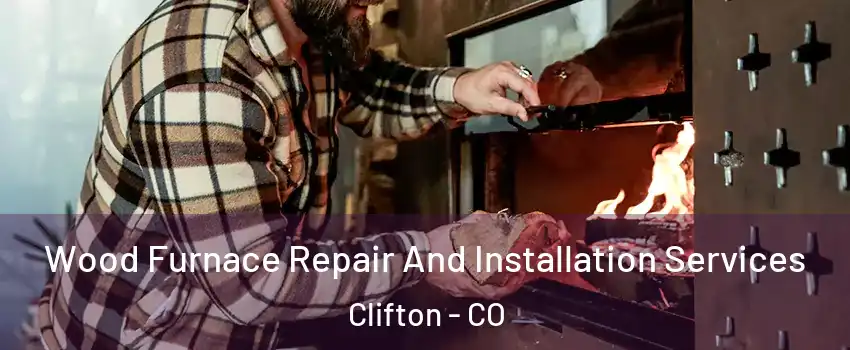  Wood Furnace Repair And Installation Services Clifton - CO